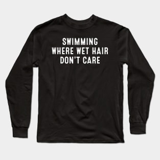 Swimming Where Wet Hair Don't Care Long Sleeve T-Shirt